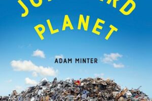 Junkyard Planet: Travels in the Billion-Dollar Trash Trade by Adam Minter￼￼