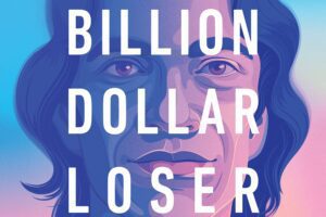 Billion Dollar Loser: The Epic Rise and Spectacular Fall of Adam Neumann and WeWork by Reeves Wiedeman￼